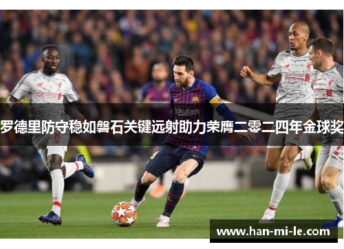 罗德里防守稳如磐石关键远射助力荣膺二零二四年金球奖