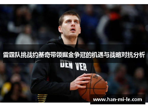 雷霆队挑战约基奇带领掘金争冠的机遇与战略对抗分析